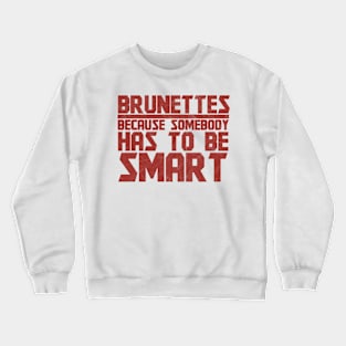 Brunettes Has To Be Smart - Brunette Crewneck Sweatshirt